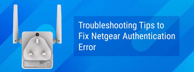 Troubleshooting Tips to Fix Netgear Authentication Error