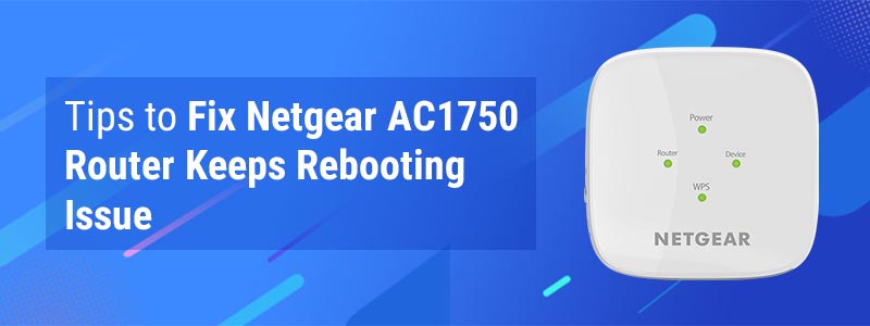 Tips to Fix Netgear AC1750 Router Keeps Rebooting Issue