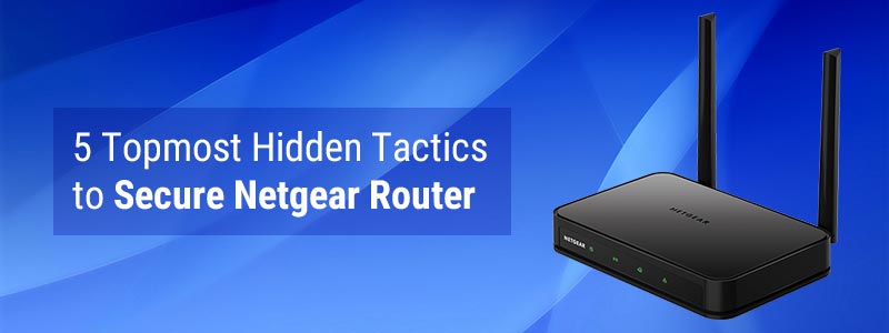 5 Topmost Hidden Tactics to Secure Netgear Router