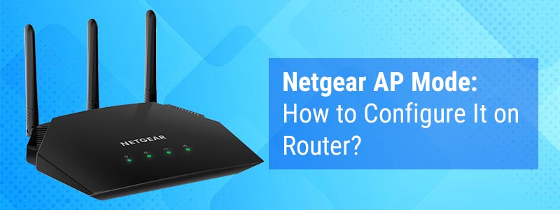 Netgear AP Mode: How to Configure It on Router?