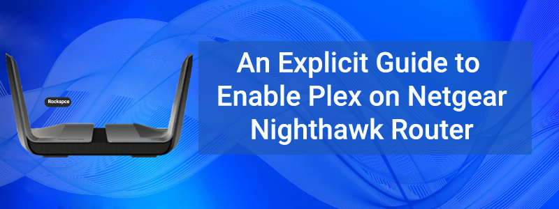 An Explicit Guide to Enable Plex on Netgear Nighthawk Router