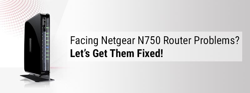 Facing Netgear N750 Router Problems? Let’s Get Them Fixed!