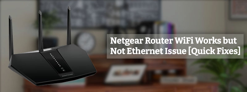 Netgear Router WiFi Works but Not Ethernet Issue